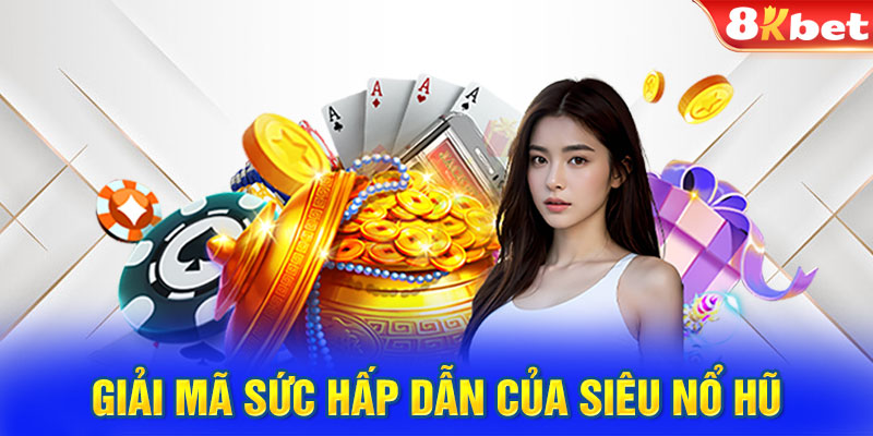 Giải mã sức hấp dẫn của siêu nổ hũ