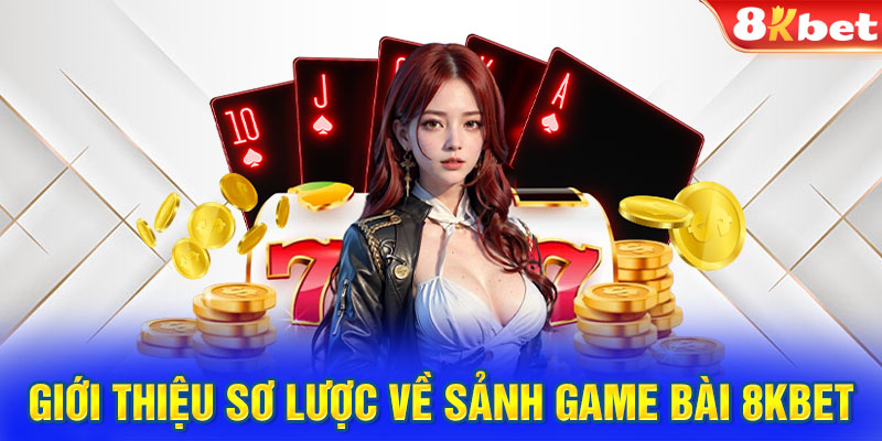 Giới thiệu sơ lược về sảnh game bài 8KBET