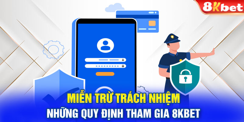 Miễn Trừ Trách Nhiệm - Những Quy Định Tham Gia 8KBET