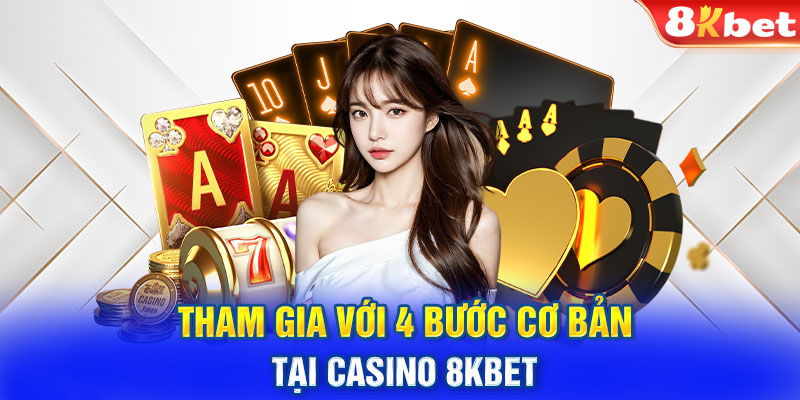 Tham gia với 4 bước cơ bản tại Casino 8KBET