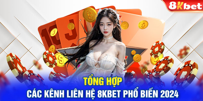 Tổng hợp các kênh liên hệ 8KBET phổ biến 2024