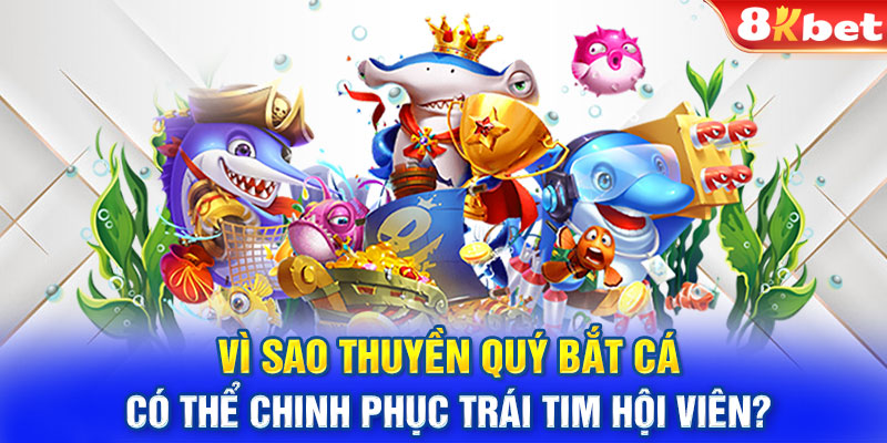 Vì sao thuyền quý bắt cá có thể chinh phục trái tim hội viên?